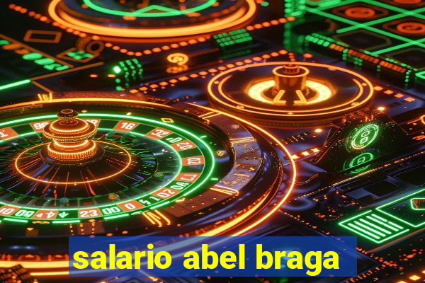 salario abel braga